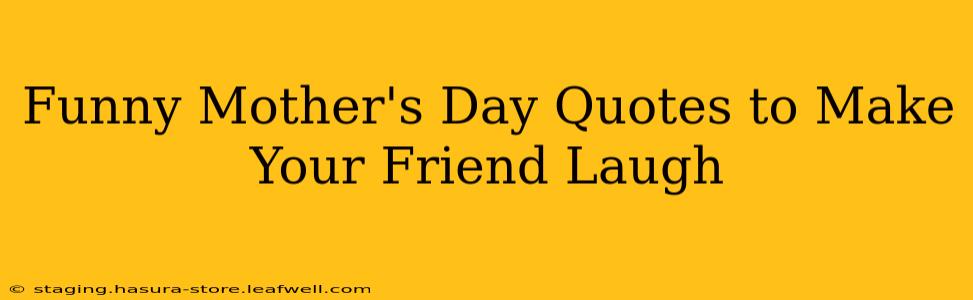 Funny Mother's Day Quotes to Make Your Friend Laugh