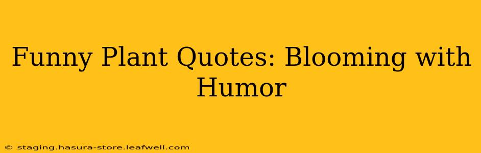 Funny Plant Quotes: Blooming with Humor