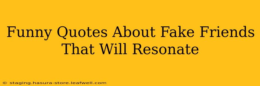Funny Quotes About Fake Friends That Will Resonate