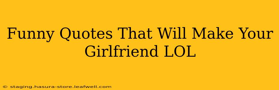 Funny Quotes That Will Make Your Girlfriend LOL