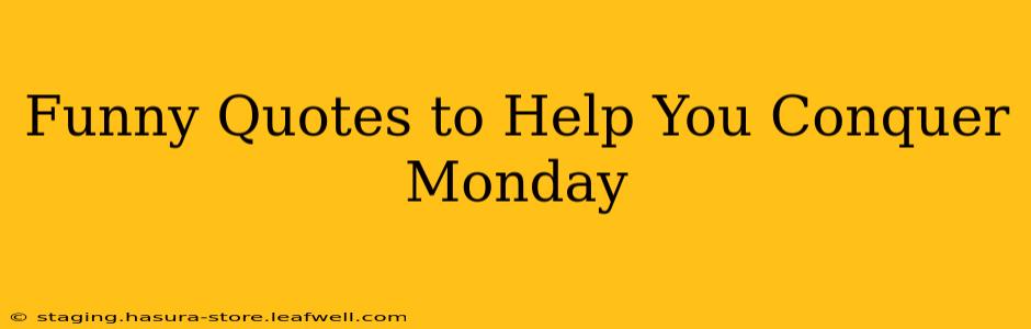 Funny Quotes to Help You Conquer Monday