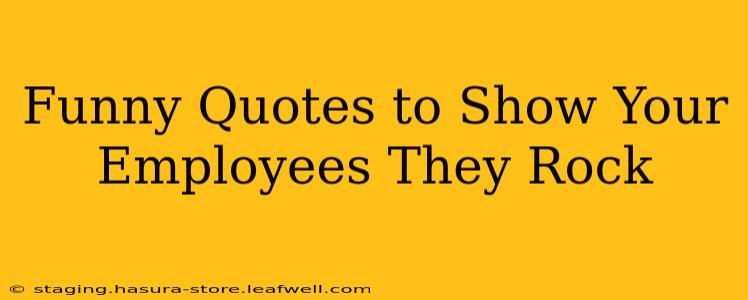 Funny Quotes to Show Your Employees They Rock