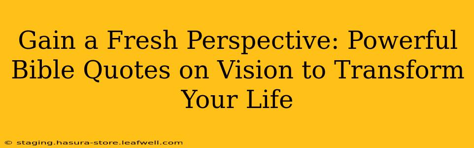 Gain a Fresh Perspective: Powerful Bible Quotes on Vision to Transform Your Life