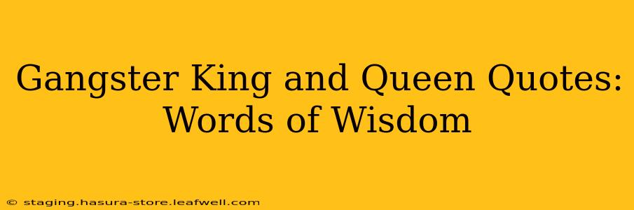 Gangster King and Queen Quotes: Words of Wisdom