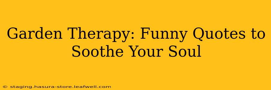 Garden Therapy: Funny Quotes to Soothe Your Soul