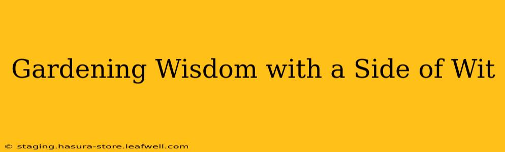 Gardening Wisdom with a Side of Wit
