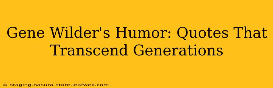 Gene Wilder's Humor: Quotes That Transcend Generations