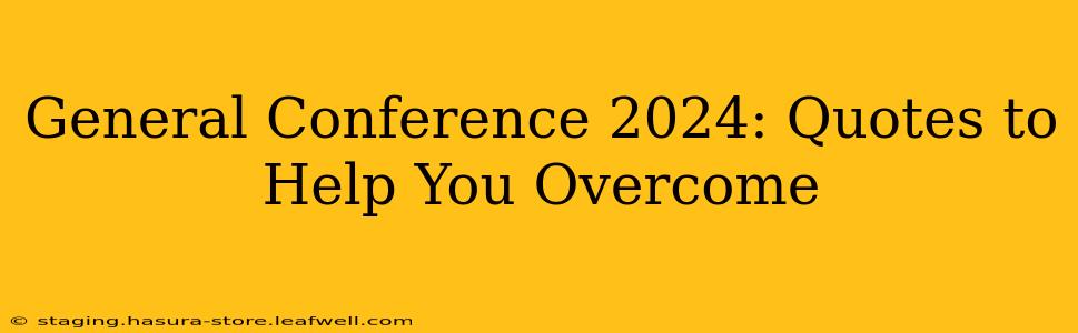 General Conference 2024: Quotes to Help You Overcome