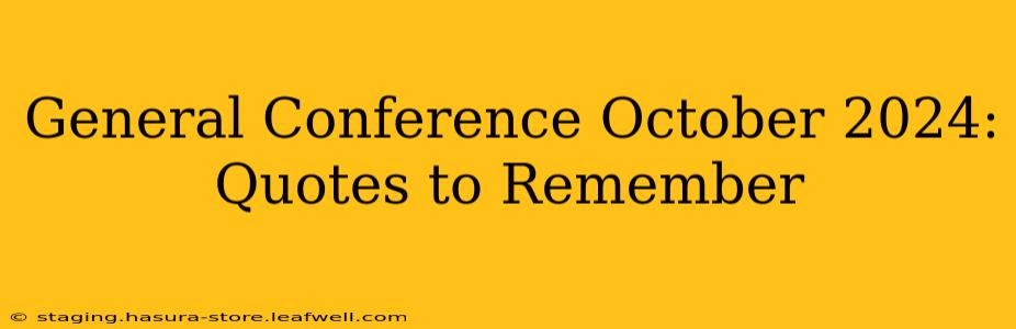 General Conference October 2024: Quotes to Remember