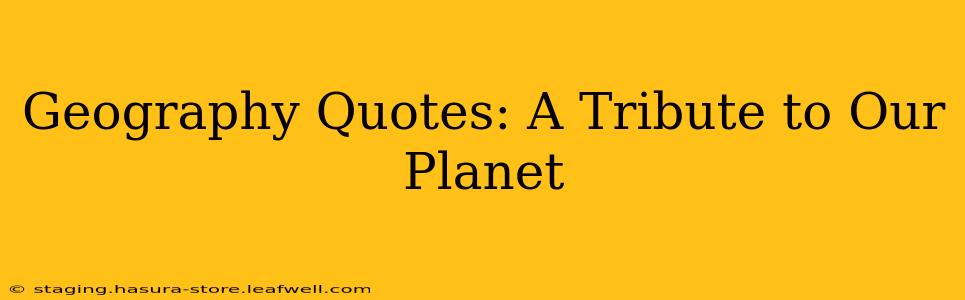 Geography Quotes: A Tribute to Our Planet