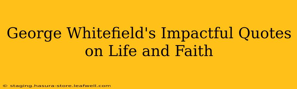 George Whitefield's Impactful Quotes on Life and Faith