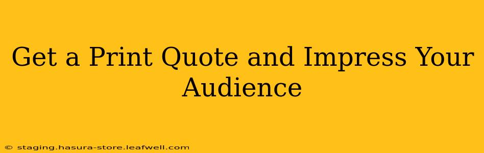 Get a Print Quote and Impress Your Audience