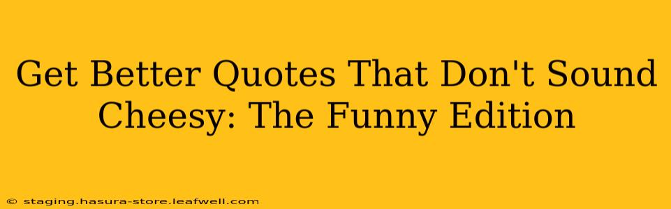 Get Better Quotes That Don't Sound Cheesy: The Funny Edition