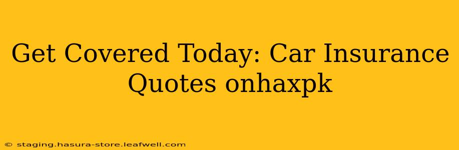 Get Covered Today: Car Insurance Quotes onhaxpk