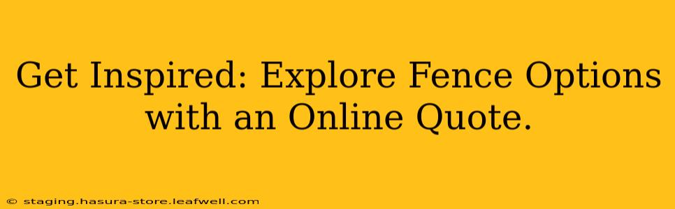 Get Inspired: Explore Fence Options with an Online Quote.