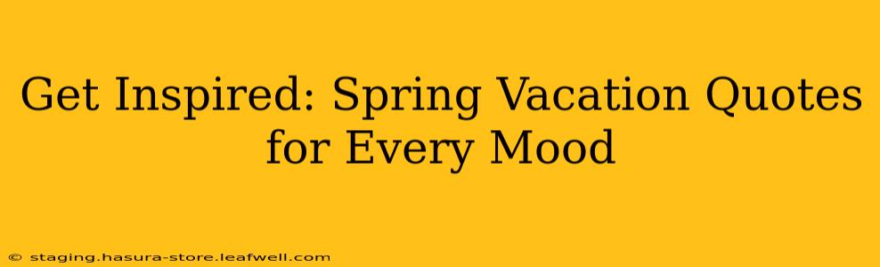 Get Inspired: Spring Vacation Quotes for Every Mood