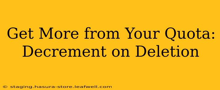 Get More from Your Quota: Decrement on Deletion