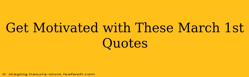 Get Motivated with These March 1st Quotes