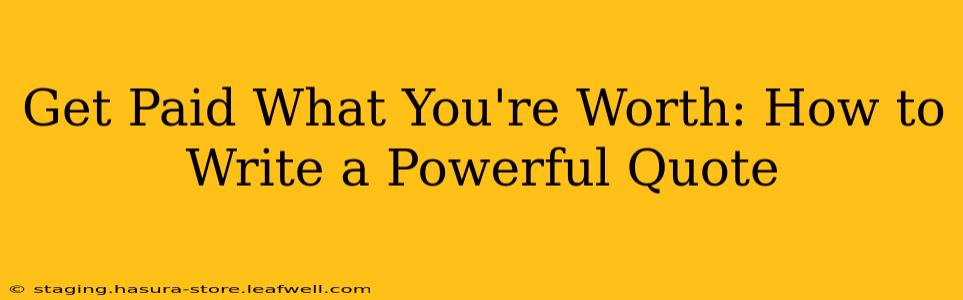 Get Paid What You're Worth: How to Write a Powerful Quote