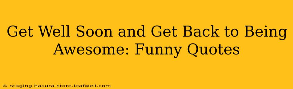 Get Well Soon and Get Back to Being Awesome: Funny Quotes