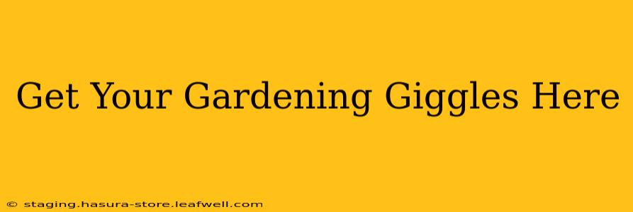 Get Your Gardening Giggles Here