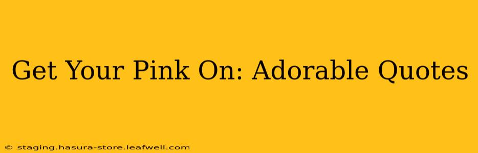 Get Your Pink On: Adorable Quotes