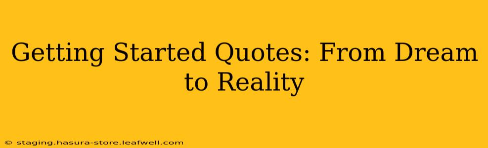 Getting Started Quotes: From Dream to Reality