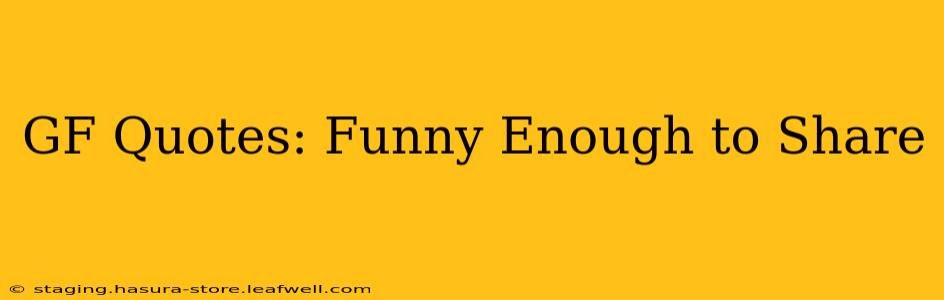 GF Quotes: Funny Enough to Share