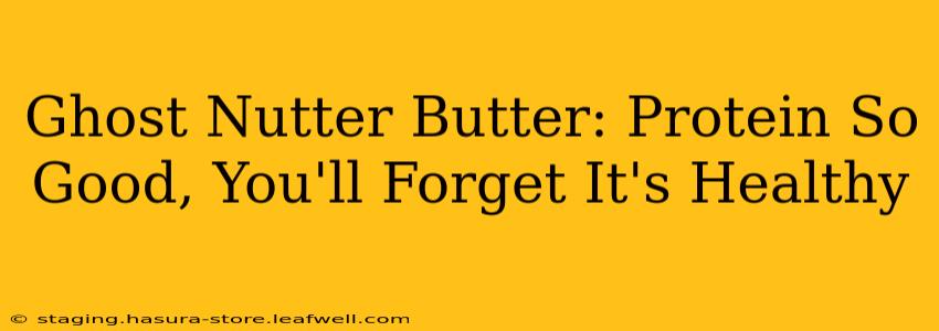 Ghost Nutter Butter: Protein So Good, You'll Forget It's Healthy