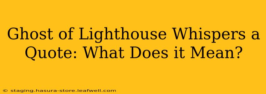 Ghost of Lighthouse Whispers a Quote: What Does it Mean?