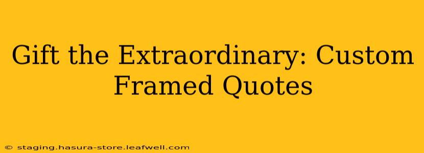 Gift the Extraordinary: Custom Framed Quotes