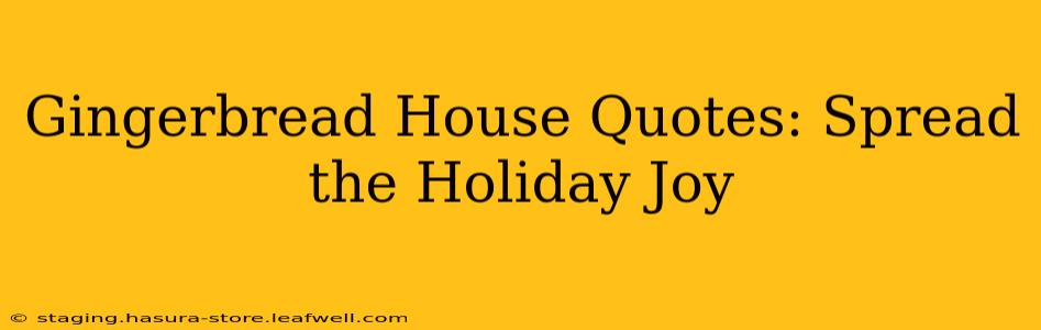 Gingerbread House Quotes: Spread the Holiday Joy