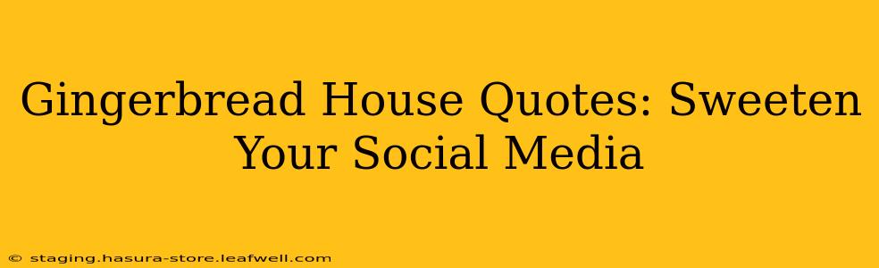 Gingerbread House Quotes: Sweeten Your Social Media