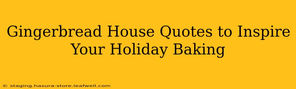 Gingerbread House Quotes to Inspire Your Holiday Baking