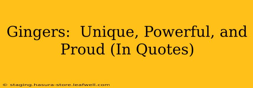 Gingers:  Unique, Powerful, and Proud (In Quotes)
