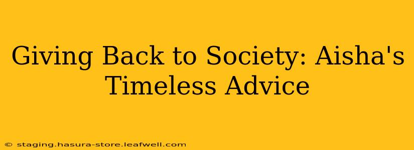 Giving Back to Society: Aisha's Timeless Advice
