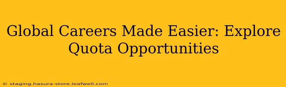 Global Careers Made Easier: Explore Quota Opportunities