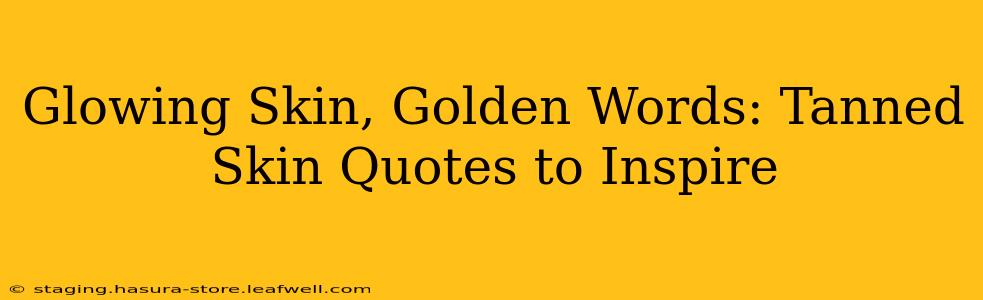 Glowing Skin, Golden Words: Tanned Skin Quotes to Inspire