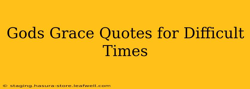 Gods Grace Quotes for Difficult Times