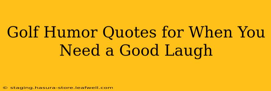 Golf Humor Quotes for When You Need a Good Laugh