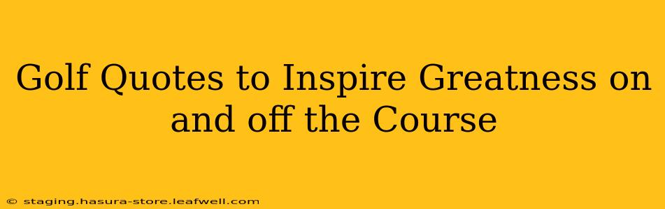 Golf Quotes to Inspire Greatness on and off the Course