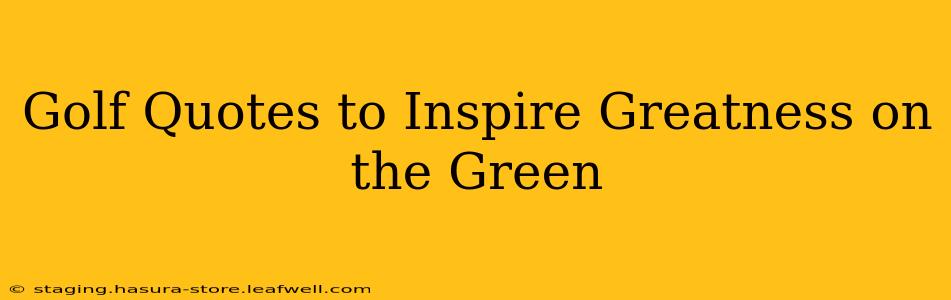 Golf Quotes to Inspire Greatness on the Green