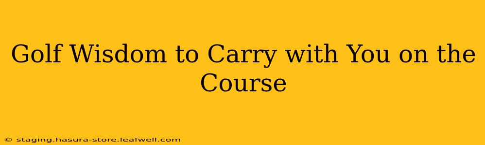 Golf Wisdom to Carry with You on the Course