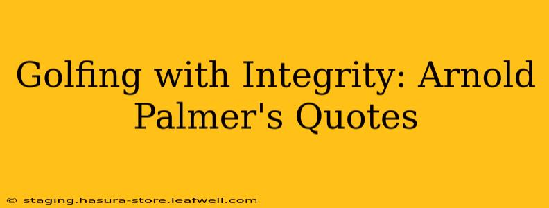 Golfing with Integrity: Arnold Palmer's Quotes
