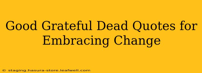 Good Grateful Dead Quotes for Embracing Change