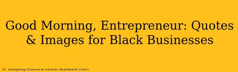 Good Morning, Entrepreneur: Quotes & Images for Black Businesses