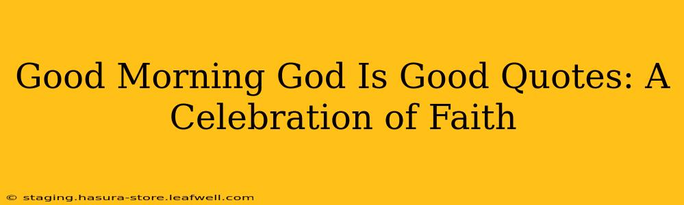 Good Morning God Is Good Quotes: A Celebration of Faith