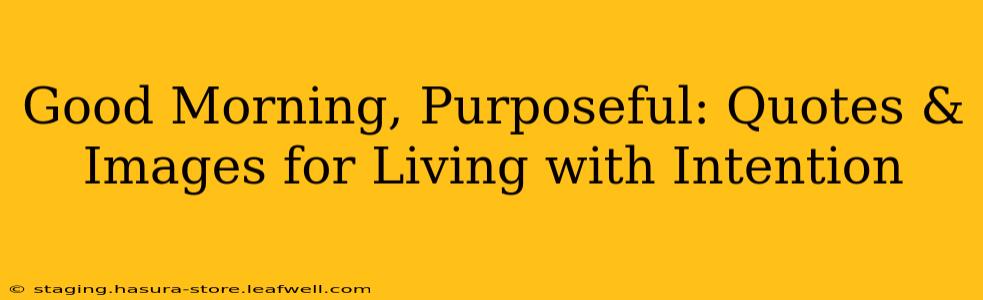Good Morning, Purposeful: Quotes & Images for Living with Intention