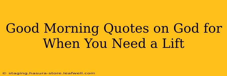 Good Morning Quotes on God for When You Need a Lift