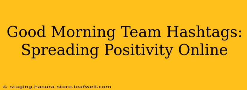 Good Morning Team Hashtags: Spreading Positivity Online